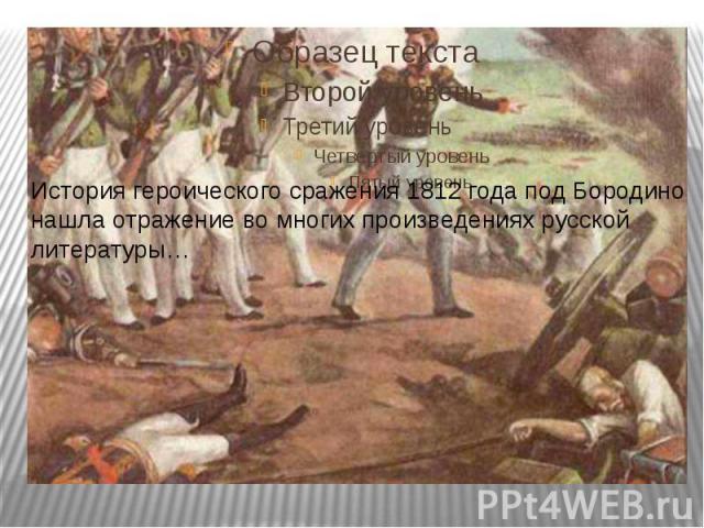 История героического сражения 1812 года под Бородино нашла отражение во многих произведениях русской литературы…