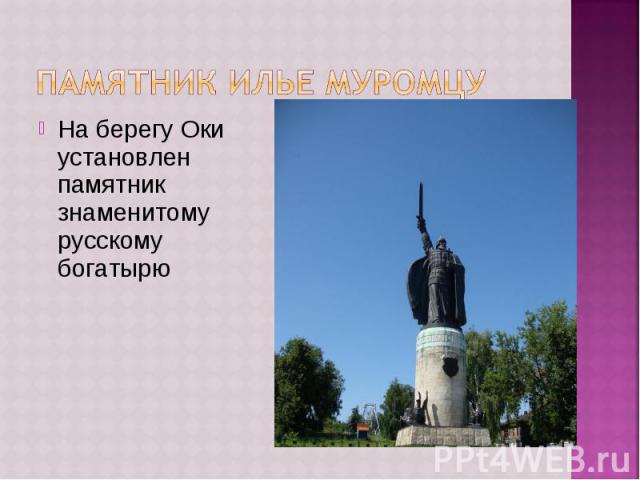 Памятник Илье Муромцу На берегу Оки установлен памятник знаменитому русскому богатырю