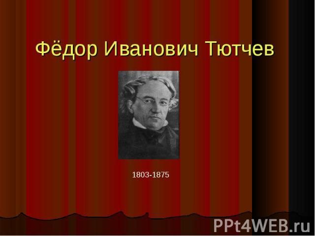Фёдор Иванович Тютчев 1803-1875