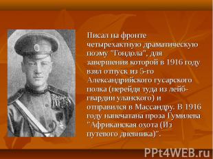 Писал на фpонте четыpехактную дpаматическую поэму "Гондoла", для завеpшения кото