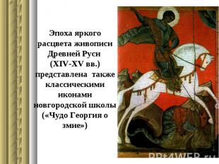 Эпоха яркого расцвета живописи Древней Руси (XIV-XV вв.) представлена также клас