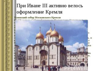 При Иване III активно велось оформление Кремля Успенский собор Московского Кремл