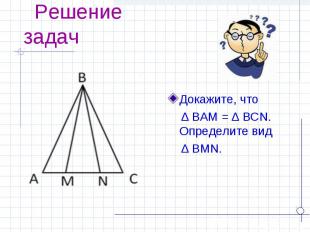 Докажите, что Докажите, что ∆ BAM = ∆ BCN. Определите вид ∆ BMN.