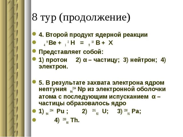 4. Второй продукт ядерной реакции 4 9 Be + 1 2 H = 5 10 B + XПредставляет собой:1) протон 2) α – частицу; 3) нейтрон; 4) электрон. 5. В результате захвата электрона ядром нептуния 94234 Np из электронной оболочки атома с последующим испусканием α –ч…