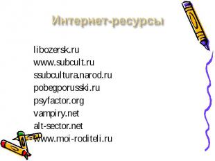 Интернет-ресурсы libozersk.ruwww.subcult.russubcultura.narod.rupobegporusski.rup
