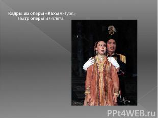 Кадры из оперы «Кахым-Туря» Театр оперы и балета.