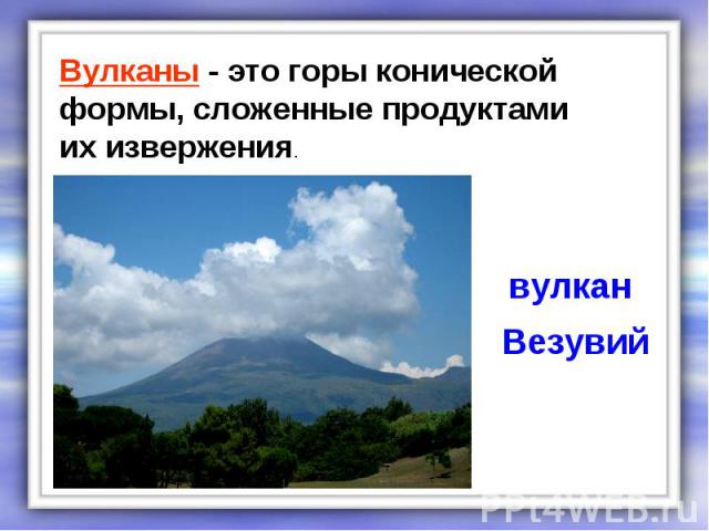 Вулканы - это горы конической формы, сложенные продуктами их извержения. вулкан Везувий