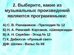 2. Выберите, какие из музыкальных произведений являются программными: А) С. В. Р