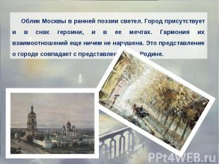 Облик Москвы в ранней поэзии светел. Город присутствует и в снах героини, и в ее