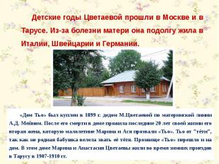 Детские годы Цветаевой прошли в Москве и в Тарусе. Из-за болезни матери она подо
