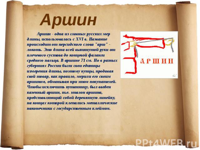 Аршин - одна из главных русских мер длины, использовалась с XVI в. Название происходит от персидского слова 