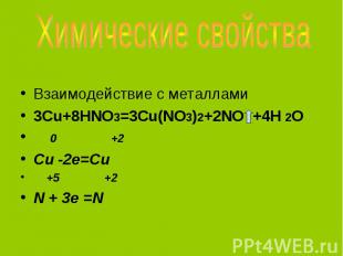 Химические свойства Взаимодействие с металлами3Cu+8HNO3=3Cu(NO3)2+2NO +4H 2O 0 +