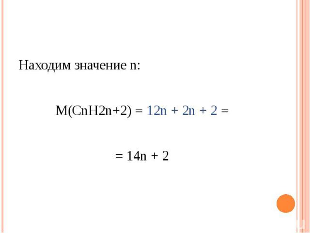 Находим значение n: М(СnH2n+2) = 12n + 2n + 2 == 14n + 2