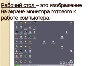 Рабочий стол – это изображение на экране монитора готового к работе компьютера.