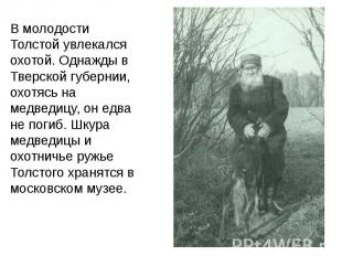 В молодости Толстой увлекался охотой. Однажды в Тверской губернии, охотясь на ме