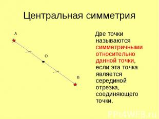 Центральная симметрия Две точки называются симметричными относительно данной точ