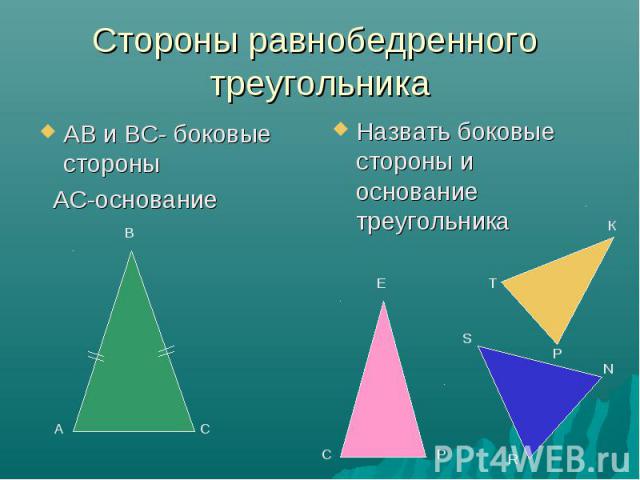 Стороны равнобедренного треугольника АВ и ВС- боковые стороны АС-основание Назвать боковые стороны и основание треугольника