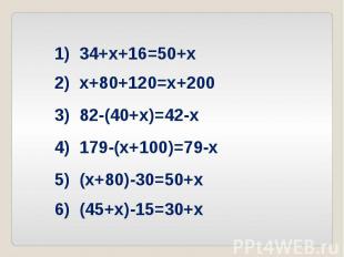 1) 34+х+16=50+х 2) х+80+120=х+200 3) 82-(40+х)=42-х 4) 179-(х+100)=79-х 5) (х+80