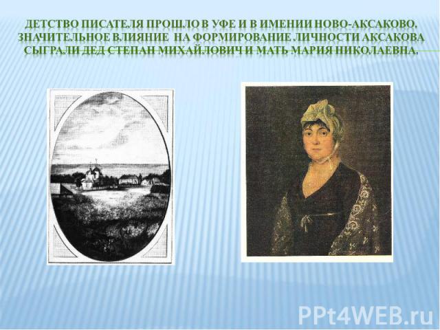 Детство писателя прошло в Уфе и в имении Ново-Аксаково. Значительное влияние на формирование личности Аксакова сыграли дед степан Михайлович и мать Мария Николаевна.