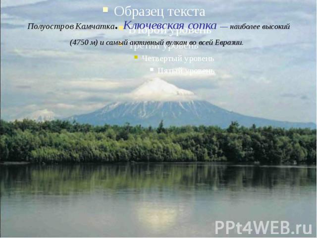 Полуостров Камчатка. Ключевская сопка — наиболее высокий (4750 м) и самый активный вулкан во всей Евразии.