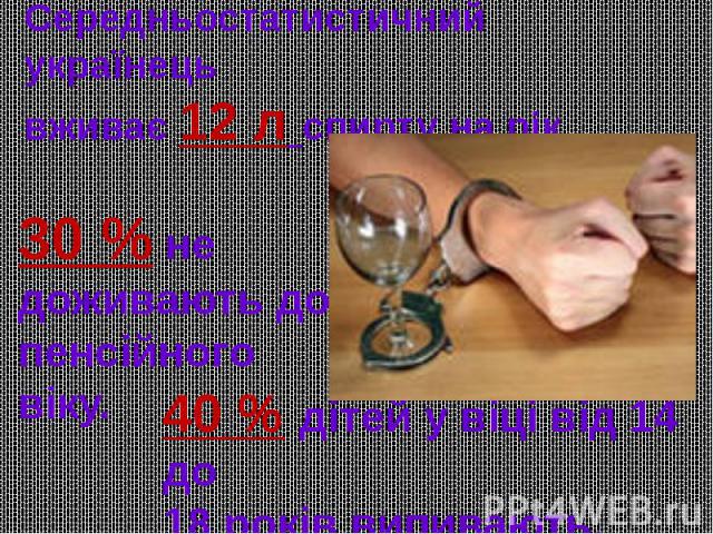 Середньостатистичний українецьвживає 12 л спирту на рік.