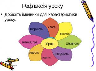 Рефлексія уроку Доберіть іменники для характеристики уроку.