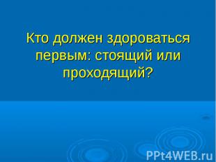 Кто должен здороваться первым: стоящий или проходящий?