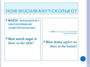 HOW MUCH/MANY?-СКОЛЬКО? MUCH- используется с неисчисляемыми существительными. Ho