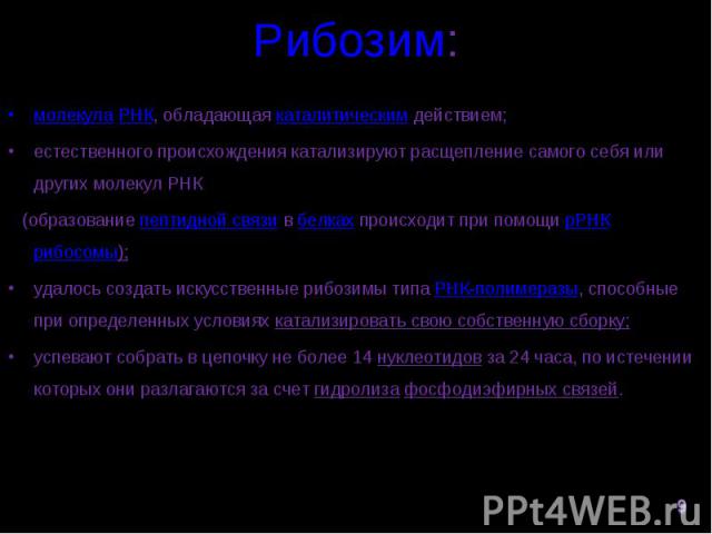 молекула РНК, обладающая каталитическим действием;молекула РНК, обладающая каталитическим действием;естественного происхождения катализируют расщепление самого себя или других молекул РНК (образование пептидной связи в белках происходит при помощи р…