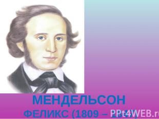МЕНДЕЛЬСОН ФЕЛИКС (1809 – 1847)