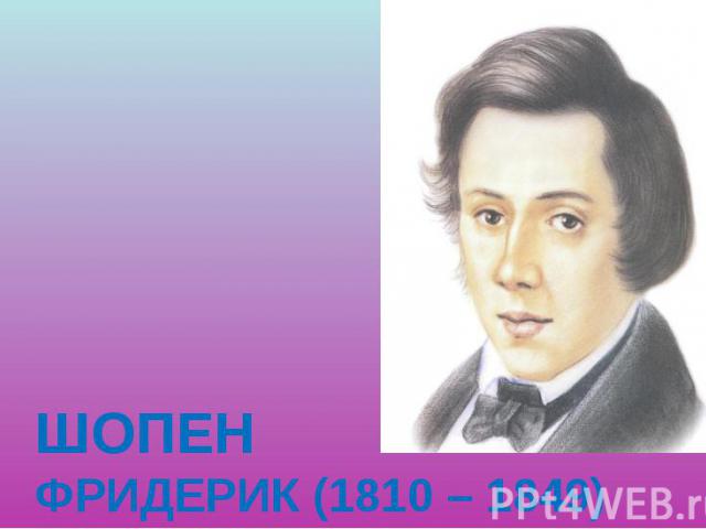 ШОПЕН ФРИДЕРИК (1810 – 1849)