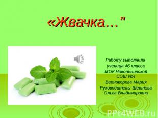 «Жвачка…" Работу выполнила ученица 4б классаМОУ Новоаннинской СОШ №4Вернигорова