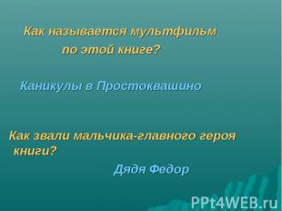 Как называется мультфильм по этой книге? Каникулы в Простоквашино Как звали маль