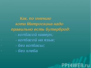 Как, по мнению кота Матроскина надо правильно есть бутерброд: - колбасой наверх;