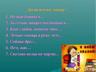 Доскажи пословицу : 1. Волков бояться…2. За семью зайцам погонишься…3. Кот гладо