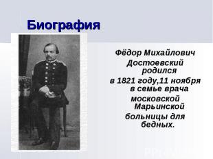 Биография Фёдор МихайловичДостоевский родилсяв 1821 году,11 ноября в семье врача