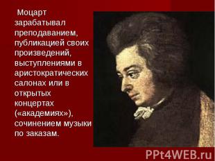 Моцарт зарабатывал преподаванием, публикацией своих произведений, выступлениями
