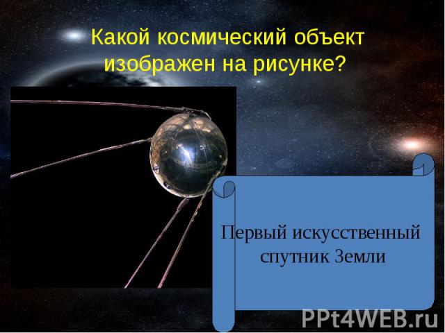Какой космический объект изображен на рисунке? Первый искусственный спутник Земли