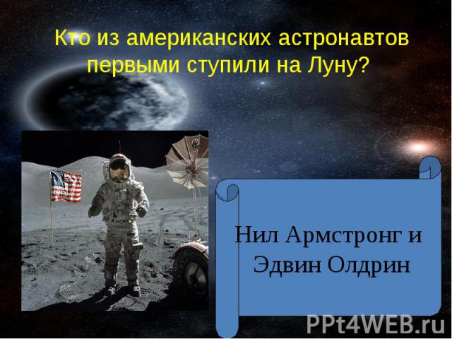 Кто из американских астронавтов первыми ступили на Луну? Нил Армстронг и Эдвин Олдрин