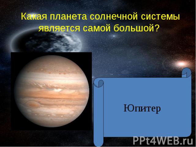 Какая планета солнечной системы является самой большой ? Юпитер