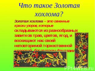 Что такое Золотая хохлома? Золотая хохлома – это огненные краски узоров, которые