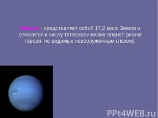 Нептун - представляет собой 17,2 масс Земли и относится к числу телескопических