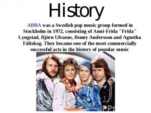 History ABBA was a Swedish pop music group formed in Stockholm in 1972, consisti