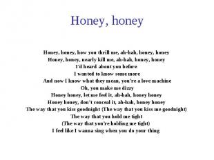 Honey, honey Honey, honey, how you thrill me, ah-hah, honey, honey Honey, honey,