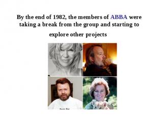 By the end of 1982, the members of ABBA were taking a break from the group and s