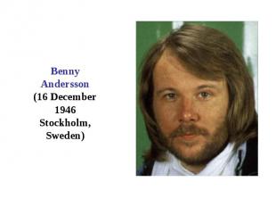 Benny Andersson(16 December 1946 Stockholm, Sweden)