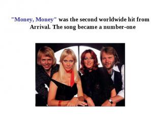 "Money, Money" was the second worldwide hit from Arrival. The song became a numb