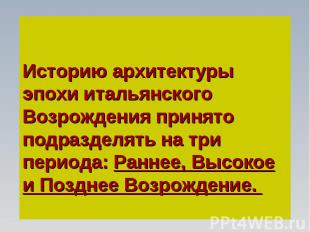 Историю архитектуры эпохи итальянского Возрождения принято подразделять на три п