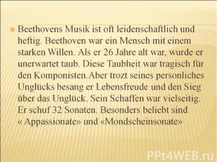 Beethovens Musik ist oft leidenschaftlich und heftig. Beethoven war ein Mensch m