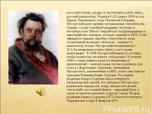 МУСОРГСКИЙ, МОДЕСТ ПЕТРОВИЧ (1839–1881), русский композитор. Родился 9 (21) март